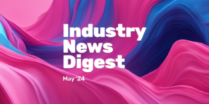 Industry News Digest: May 2024