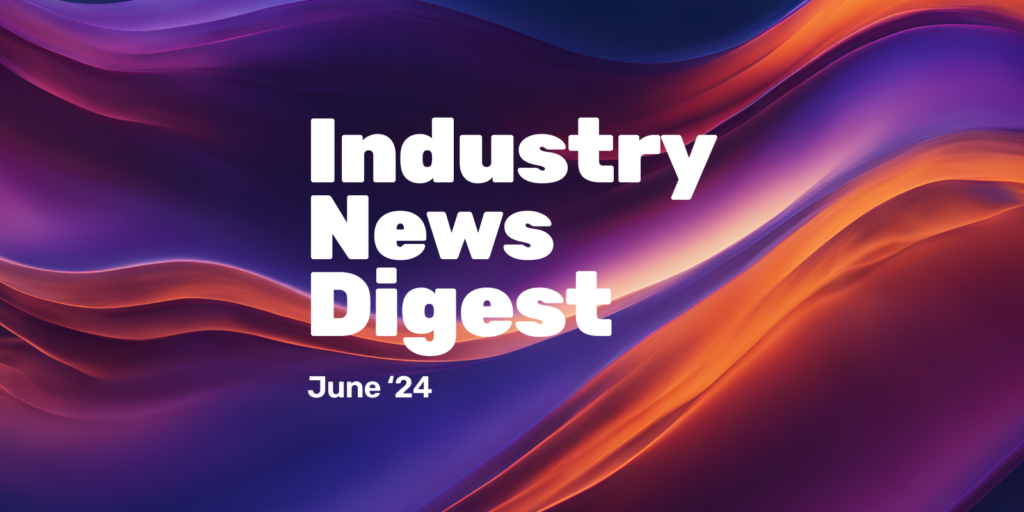 Industry News Digest: June 2024