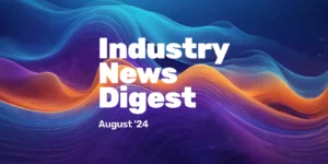 Industry News Digest: August 2024